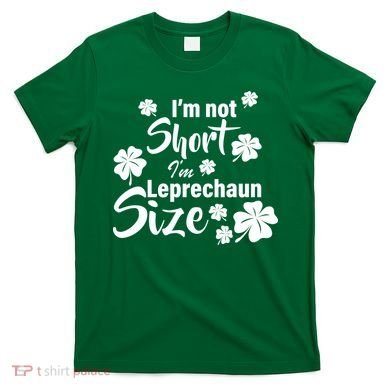 I'm Not Short I'm Leprechaun Size Funny Irish T-Shirt