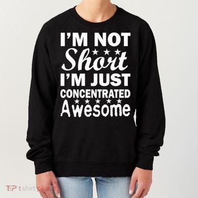 I'm Not Short Just Concentrated Awesome Women's Sweatshirt