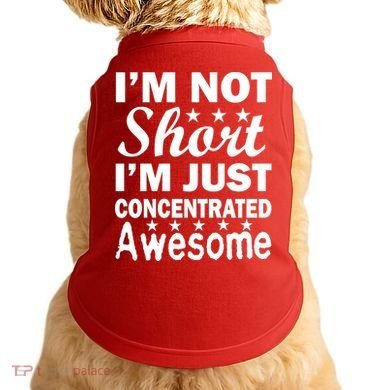 I'm Not Short Just Concentrated Awesome Doggie Tank