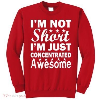 I'm Not Short Just Concentrated Awesome Sweatshirt