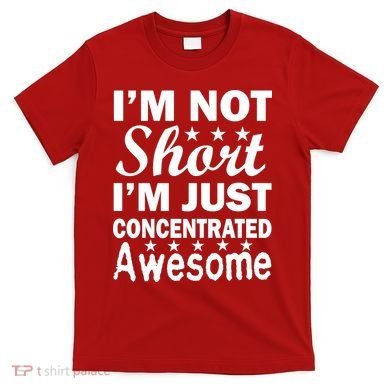 I'm Not Short Just Concentrated Awesome T-Shirt