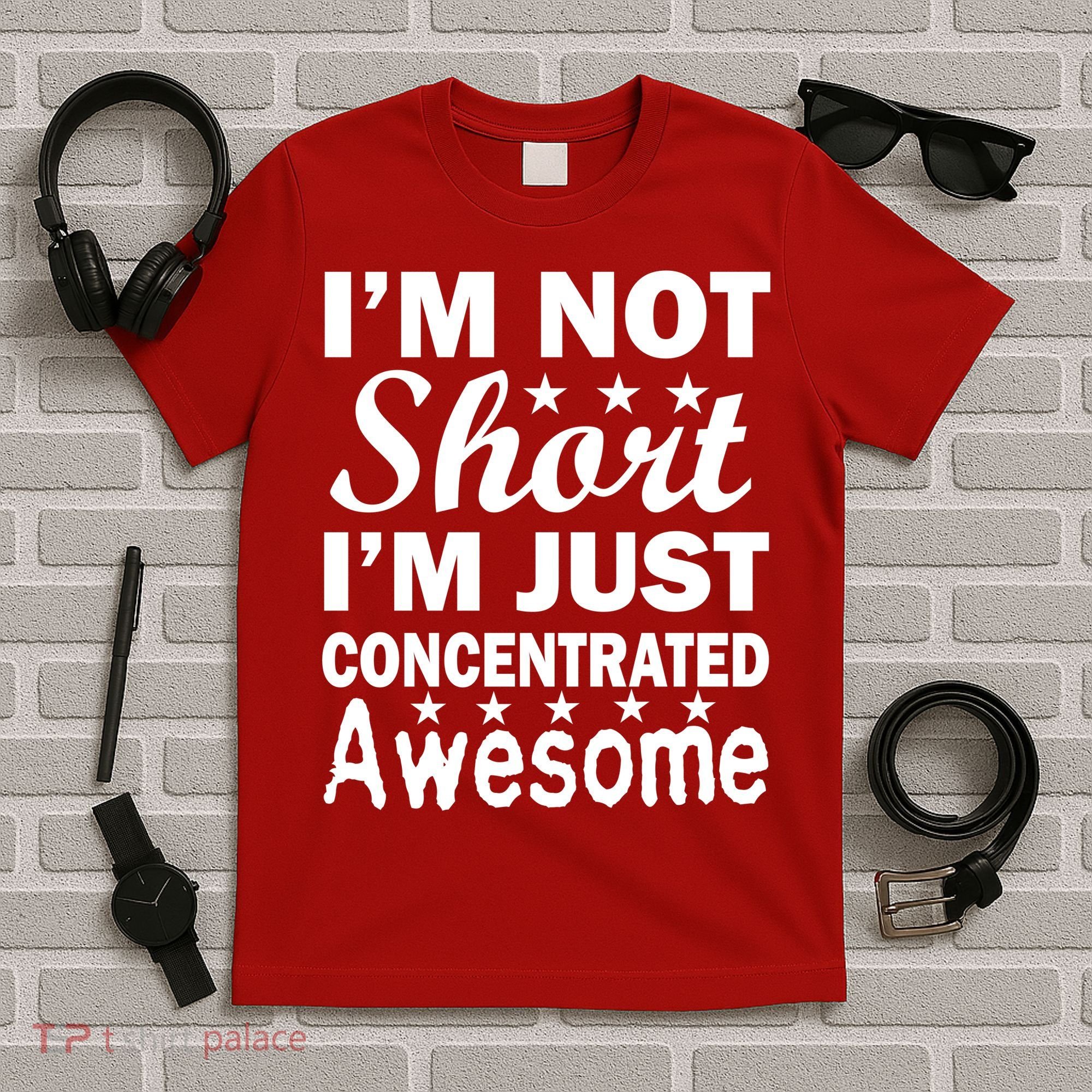 I'm Not Short Just Concentrated Awesome T-Shirt