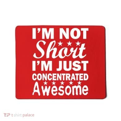 I'm Not Short Just Concentrated Awesome Mousepad