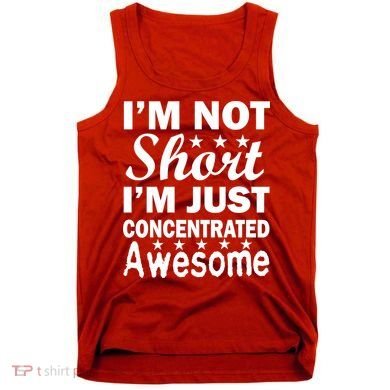 I'm Not Short Just Concentrated Awesome Tank Top