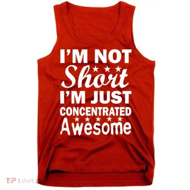 I'm Not Short Just Concentrated Awesome Tank Top