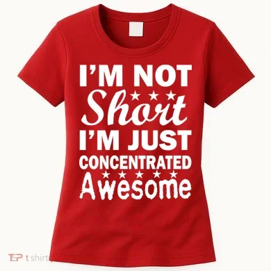 I'm Not Short Just Concentrated Awesome Women's T-Shirt