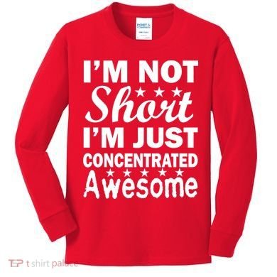 I'm Not Short Just Concentrated Awesome Kids Long Sleeve Shirt