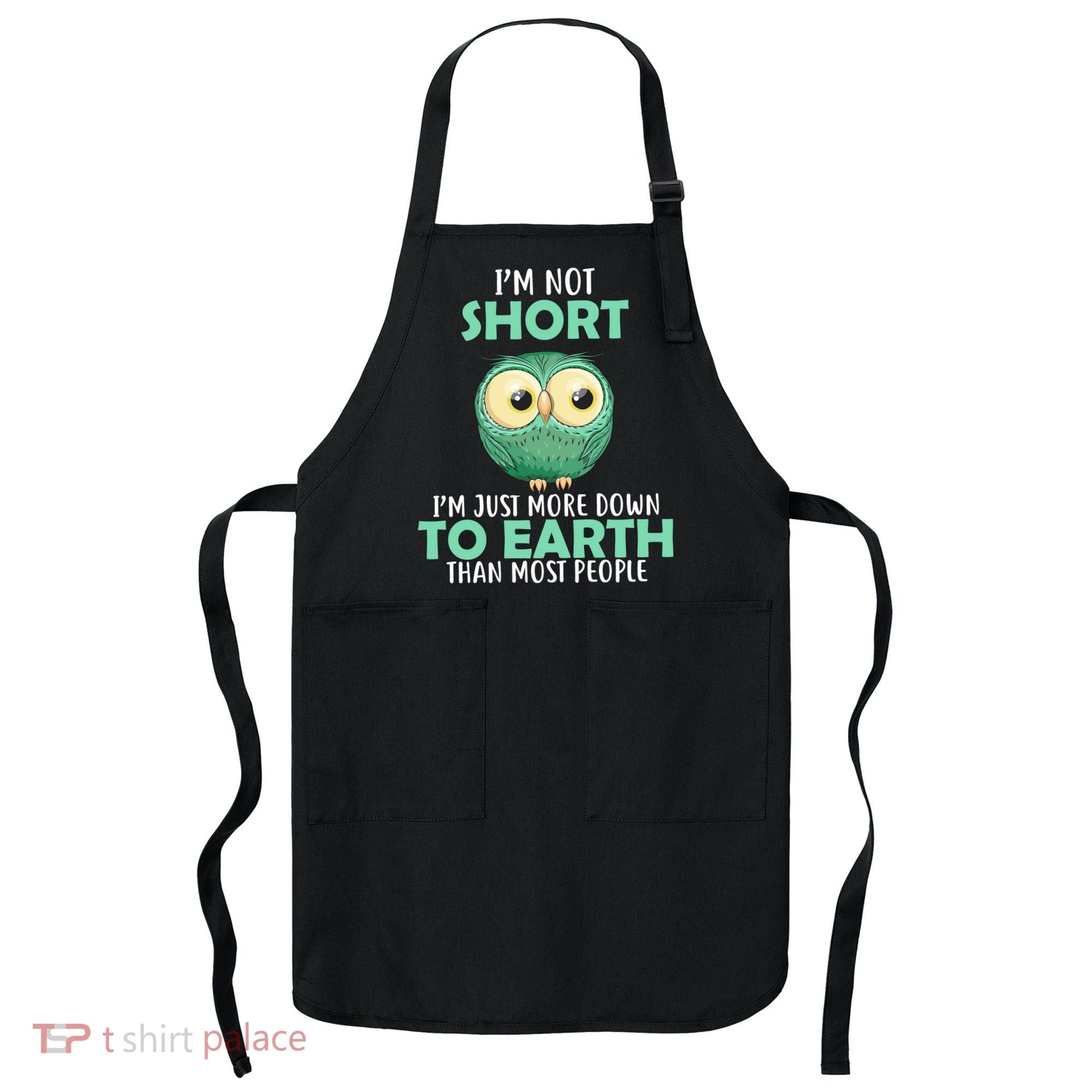 I'm Not Short Just Down To Earth Apron