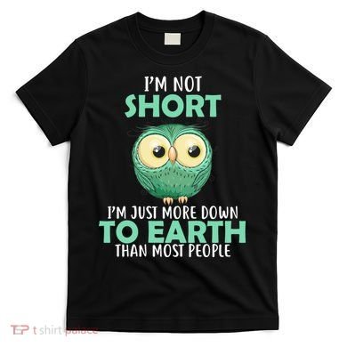 I'm Not Short Just Down To Earth T-Shirt
