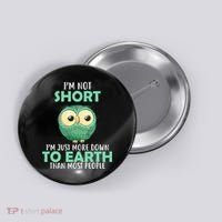 I'm Not Short Just Down To Earth Button thumb 0