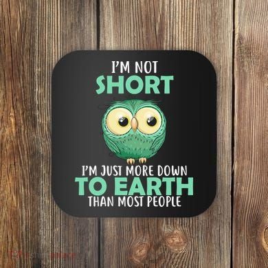 I'm Not Short Just Down To Earth Coaster