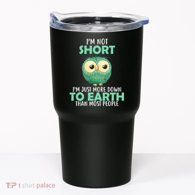 I'm Not Short Just Down To Earth Tumbler