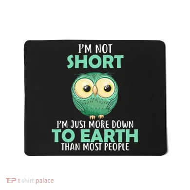 I'm Not Short Just Down To Earth Mousepad