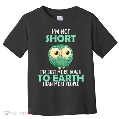 I'm Not Short Just Down To Earth Toddler T-Shirt