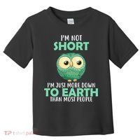 I'm Not Short Just Down To Earth Toddler T-Shirt thumb 0