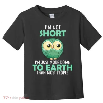 I'm Not Short Just Down To Earth Toddler T-Shirt