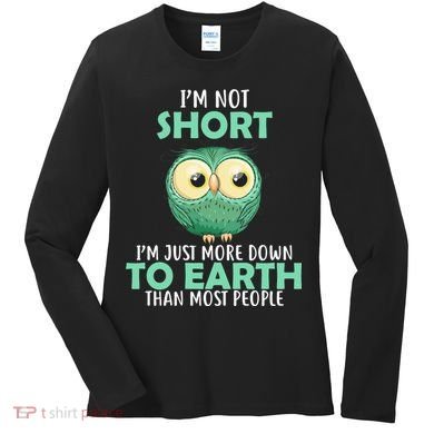I'm Not Short Just Down To Earth Women's Long Sleeve Shirt