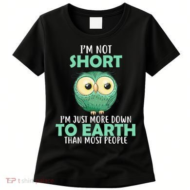 I'm Not Short Just Down To Earth Women's T-Shirt