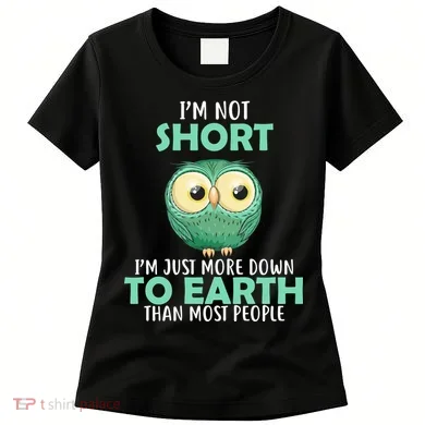 I'm Not Short Just Down To Earth Women's T-Shirt