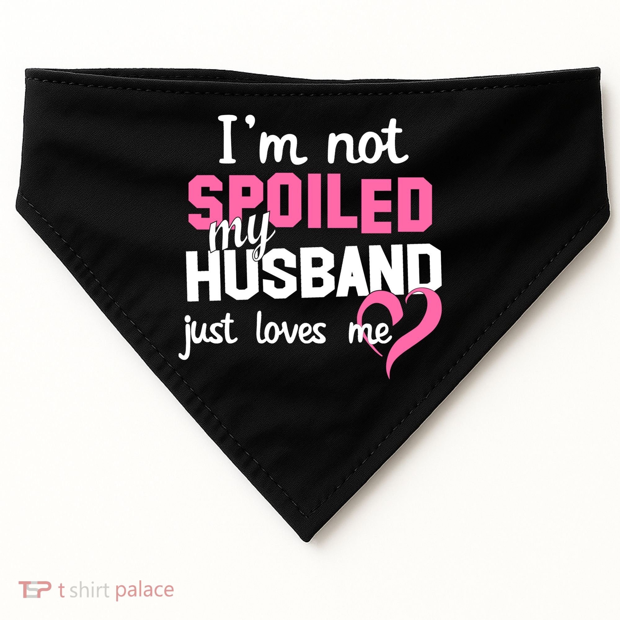 I'm Not Spoiled My Husband Just Loves Me USA-Made Doggie Bandana
