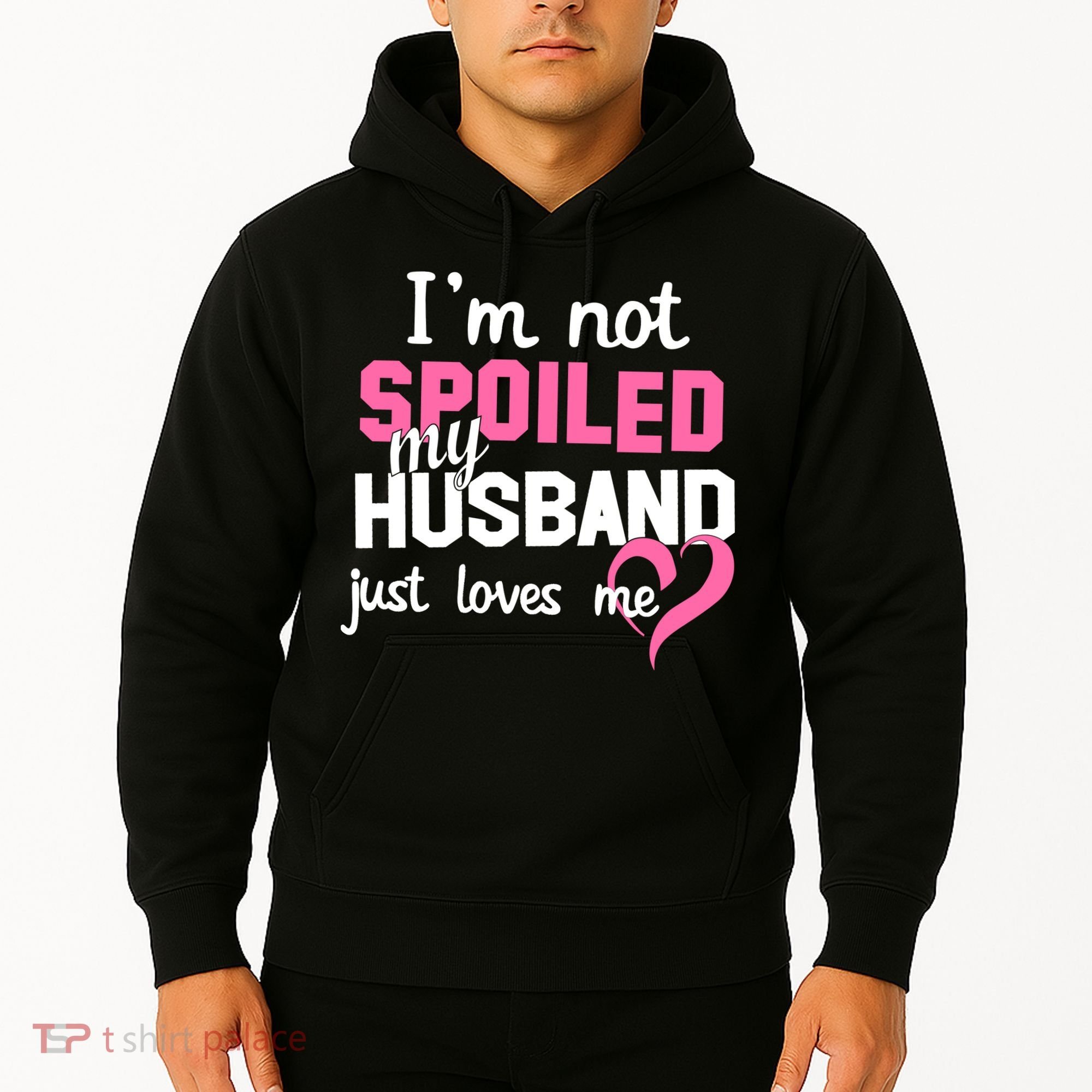 I'm Not Spoiled My Husband Just Loves Me Hoodie