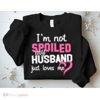 I'm Not Spoiled My Husband Just Loves Me Sweatshirt thumb 2