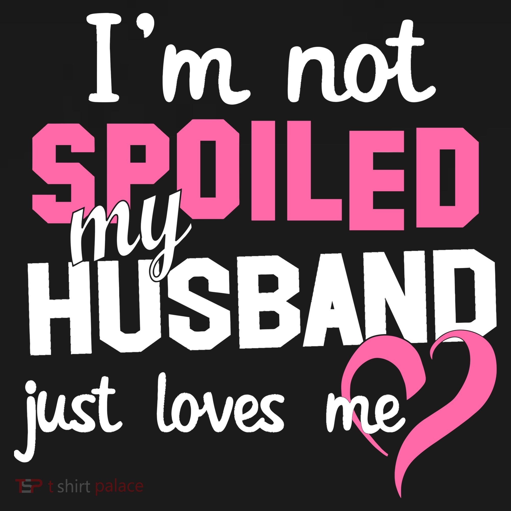 I'm Not Spoiled My Husband Just Loves Me Sweatshirt
