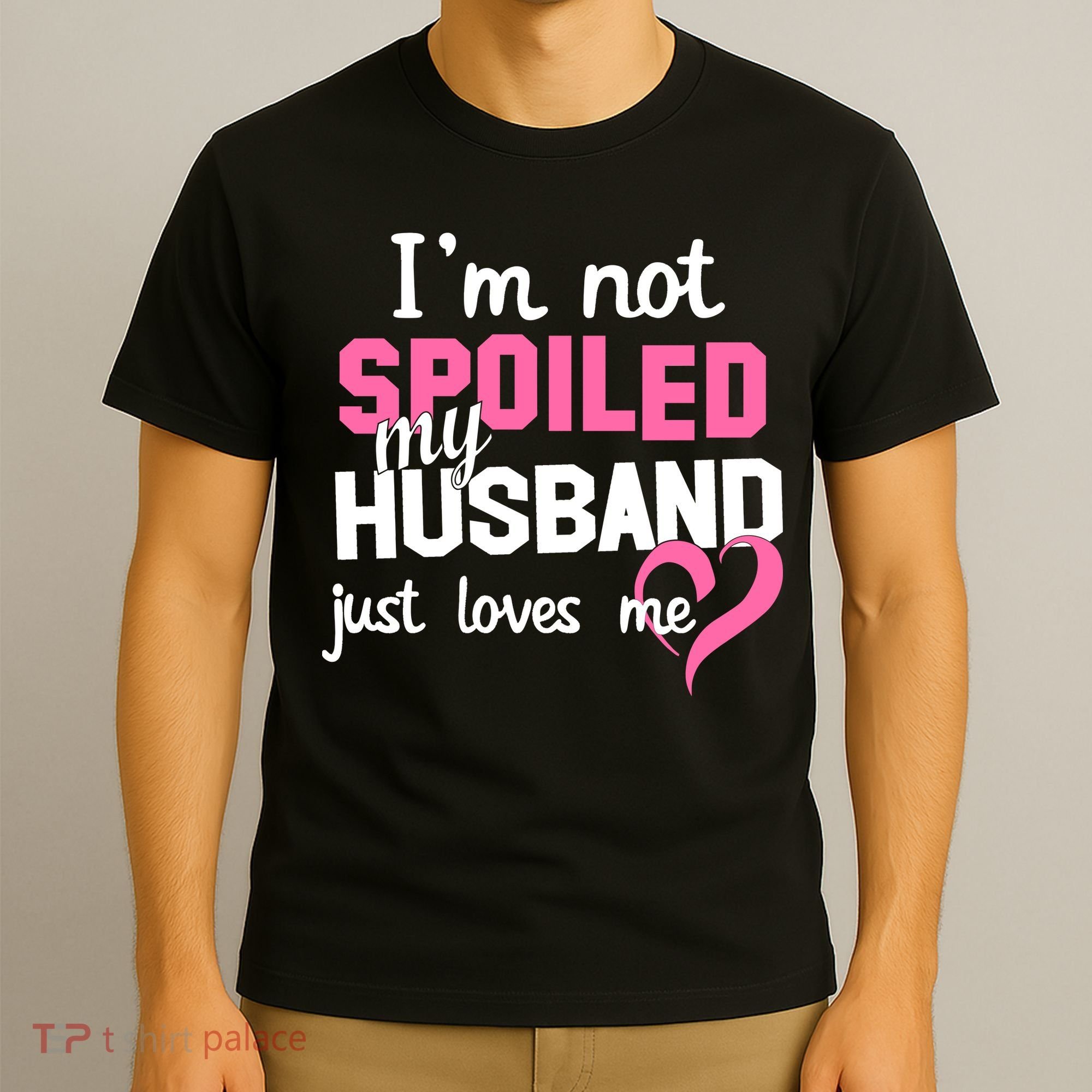 I'm Not Spoiled My Husband Just Loves Me T-Shirt