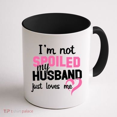 I'm Not Spoiled My Husband Just Loves Me Coffee Mug back