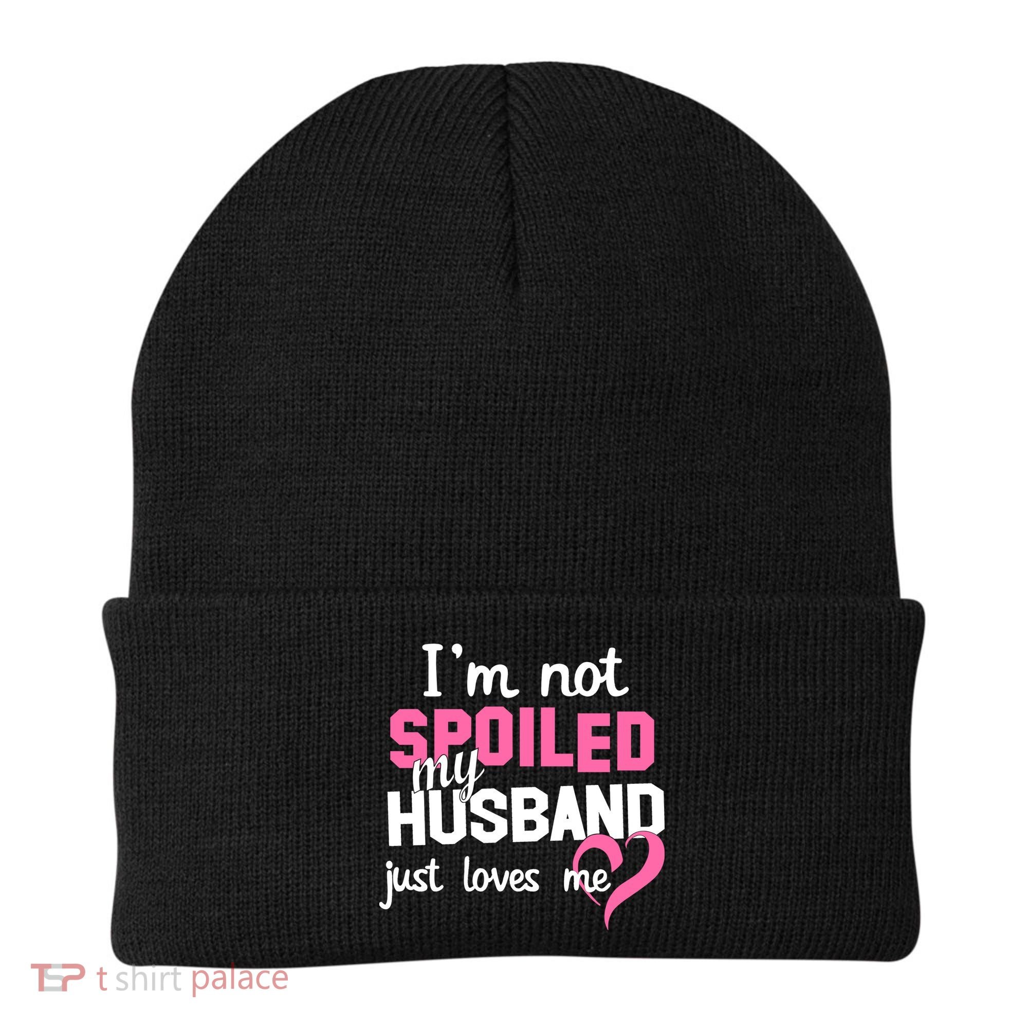 I'm Not Spoiled My Husband Just Loves Me Beanie