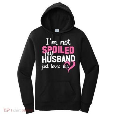 I'm Not Spoiled My Husband Just Loves Me Women's Hoodie