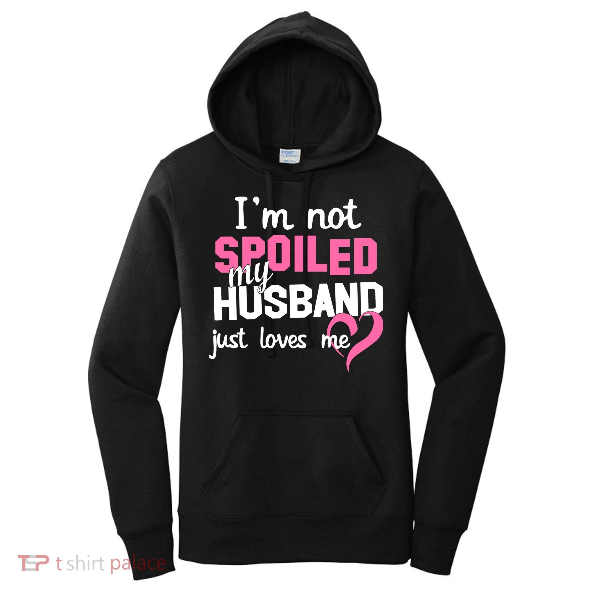 I'm Not Spoiled My Husband Just Loves Me Women's Hoodie