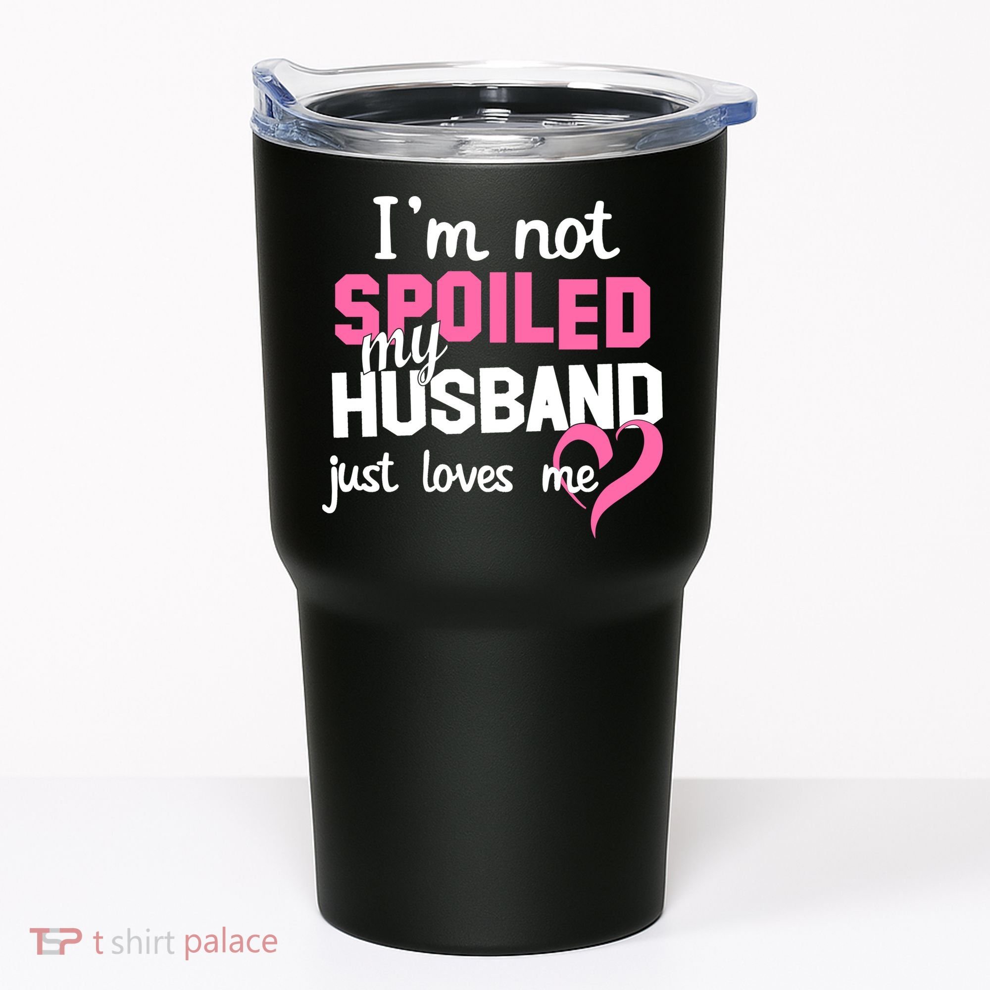 I'm Not Spoiled My Husband Just Loves Me Tumbler