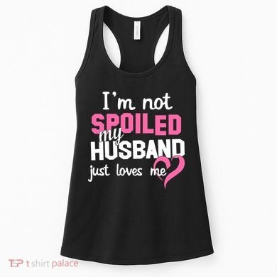I'm Not Spoiled My Husband Just Loves Me Women's Tank Top