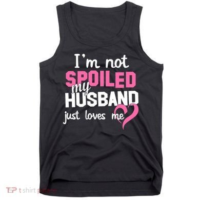 I'm Not Spoiled My Husband Just Loves Me Tank Top