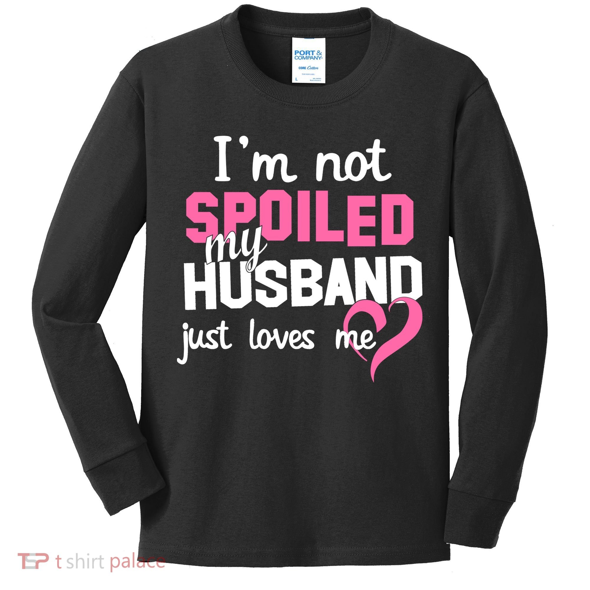 I'm Not Spoiled My Husband Just Loves Me Kids Long Sleeve Shirt