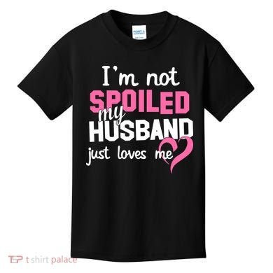 I'm Not Spoiled My Husband Just Loves Me Kids T-Shirt