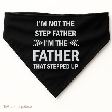 I'm Not The Step Father I'm The Father That Stepped Up USA-Made Doggie Bandana