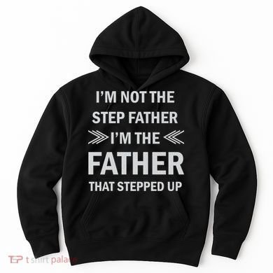 I'm Not The Step Father I'm The Father That Stepped Up Hoodie