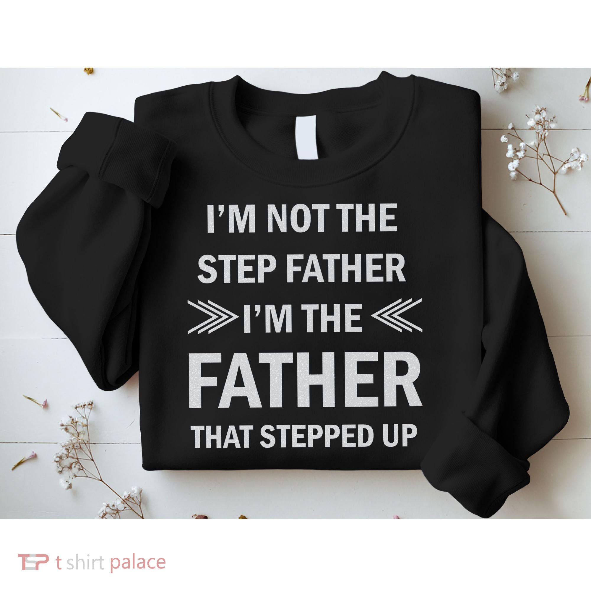 I'm Not The Step Father I'm The Father That Stepped Up Sweatshirt