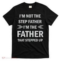 I'm Not The Step Father I'm The Father That Stepped Up T-Shirt thumb 0