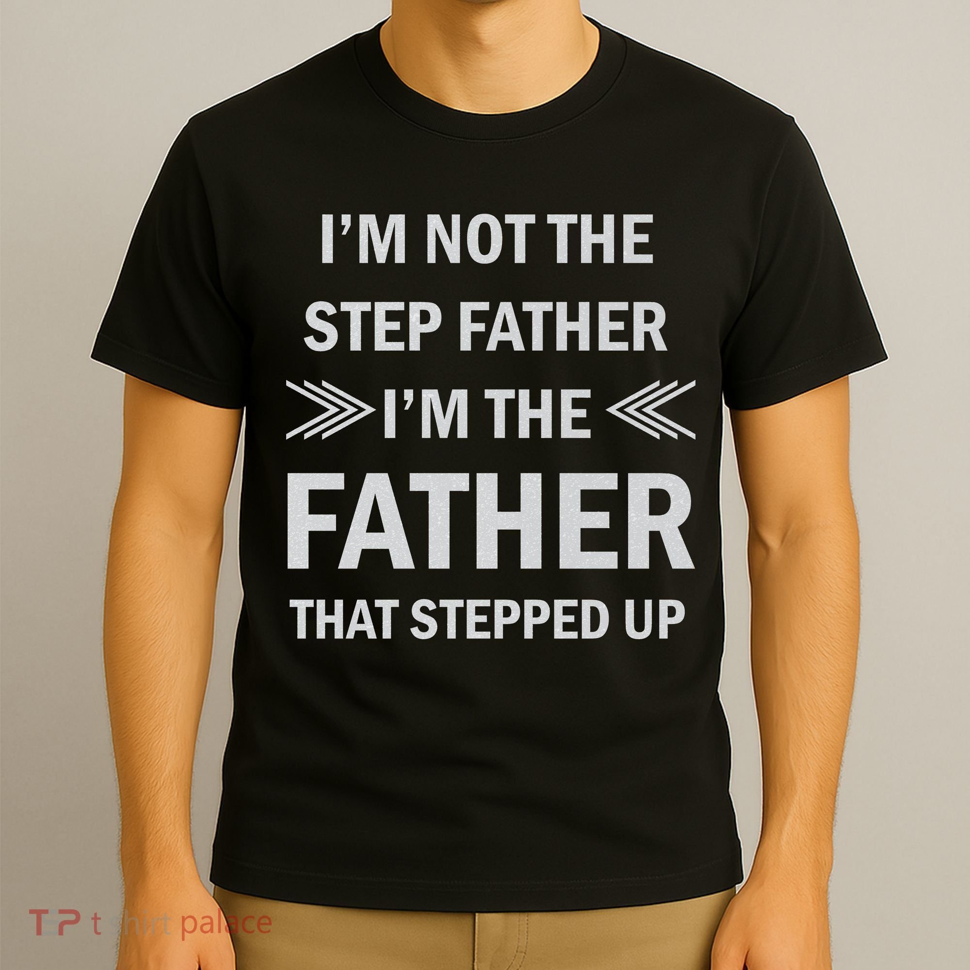I'm Not The Step Father I'm The Father That Stepped Up T-Shirt