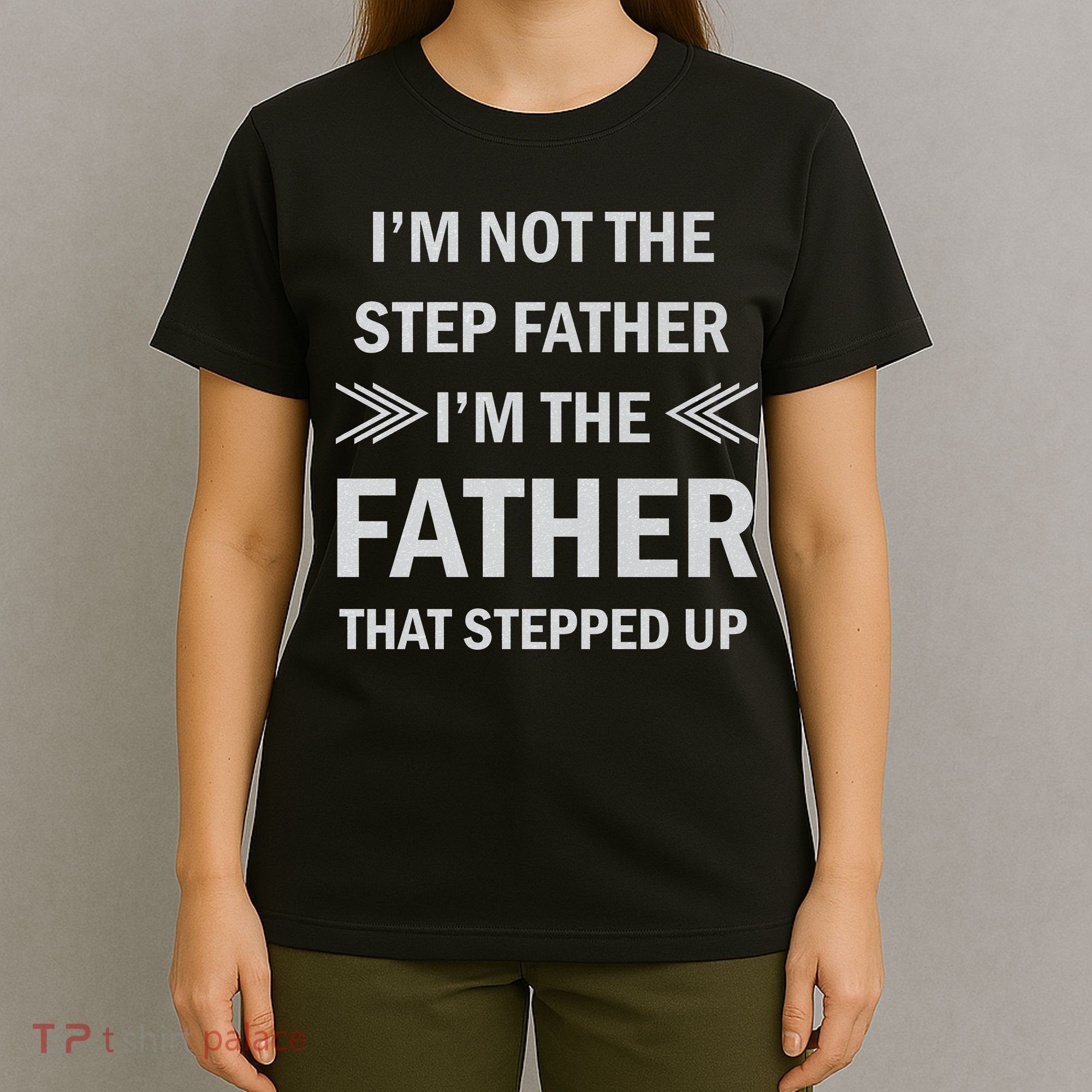 I'm Not The Step Father I'm The Father That Stepped Up T-Shirt