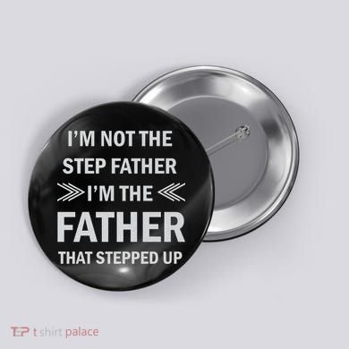I'm Not The Step Father I'm The Father That Stepped Up Button