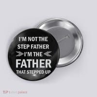 I'm Not The Step Father I'm The Father That Stepped Up Button thumb 0