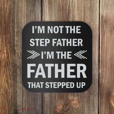 I'm Not The Step Father I'm The Father That Stepped Up Coaster