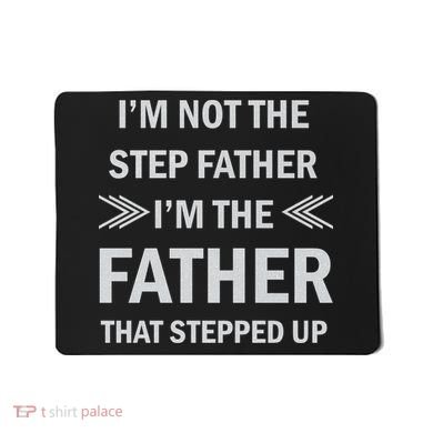 I'm Not The Step Father I'm The Father That Stepped Up Mousepad
