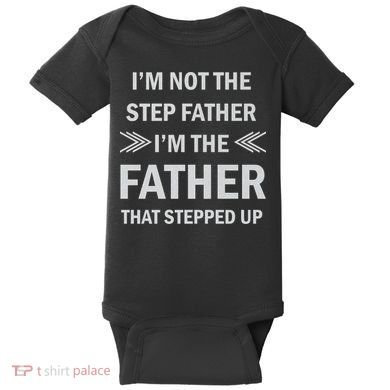 I'm Not The Step Father I'm The Father That Stepped Up Baby Bodysuit