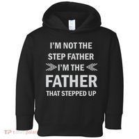 I'm Not The Step Father I'm The Father That Stepped Up Toddler Hoodie thumb 0