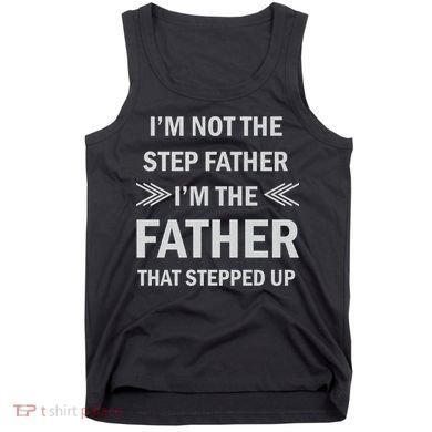 I'm Not The Step Father I'm The Father That Stepped Up Tank Top
